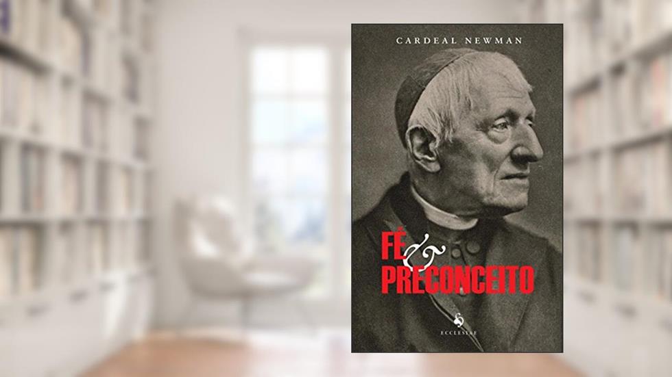 Fé e Preconceito, do autor Cardeal Newman