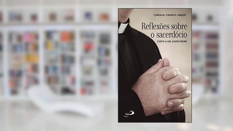 Reflexões sobre o sacerdócio: Carta a um jovem padre (Avulso), do autor Francis Cardeal Arinze