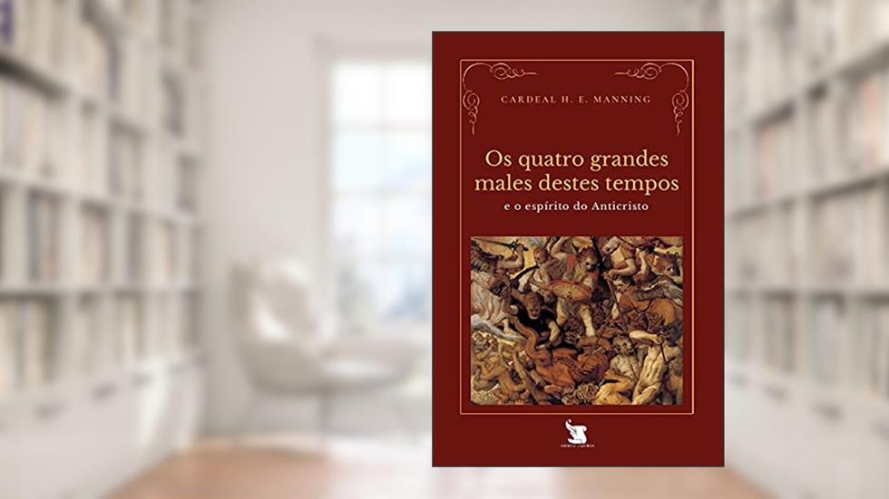 Os Quatro Grandes Males Destes Tempos E O Espírito Do Anticristo, do autor Cardeal Henry Edward Manning