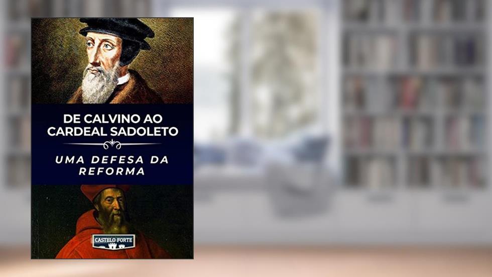 De Calvino ao cardeal Sadoleto: Uma defesa da Reforma, do autor João Calvino