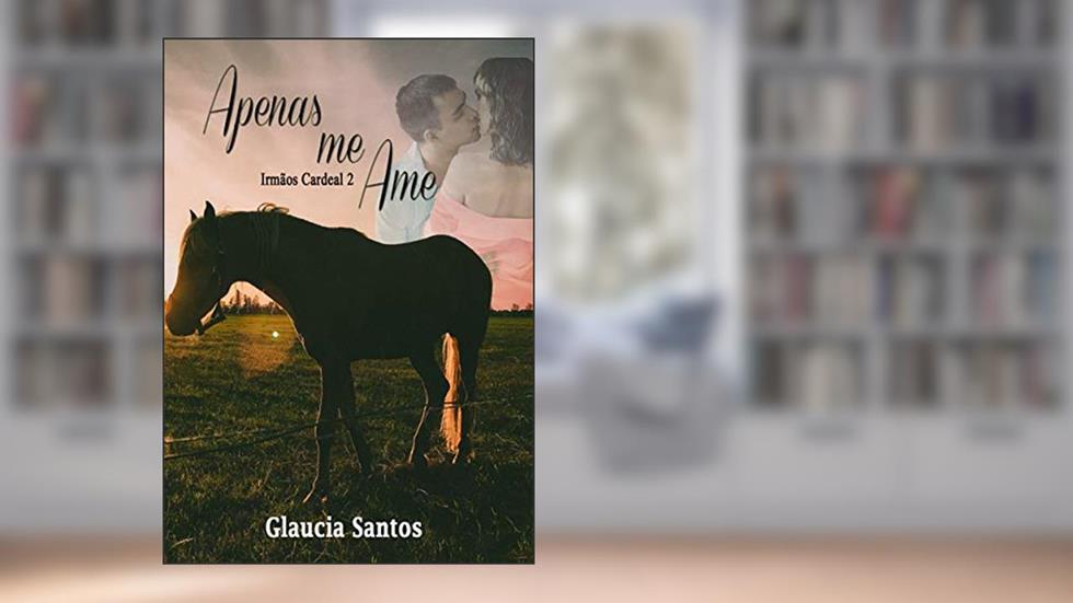 Apenas me ame: Irmãos Cardeal 2, do autor Glaucia Santos