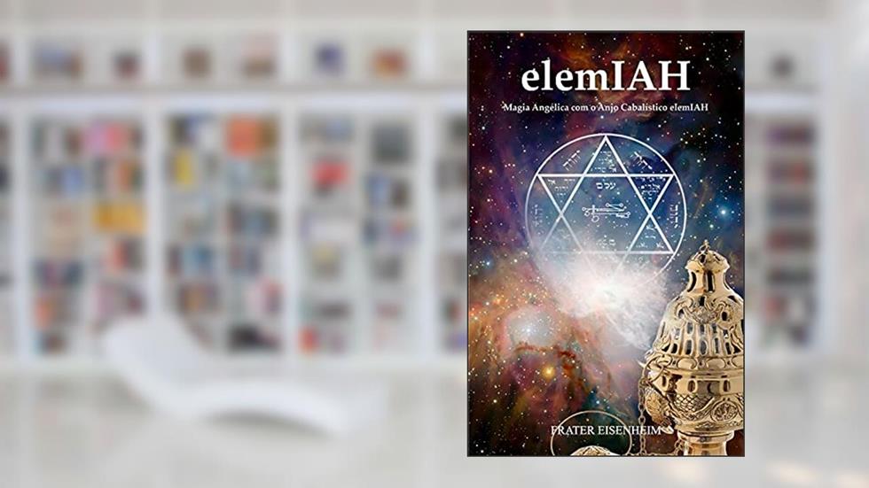 elemIAH: Magia Angélica com o Anjo Cabalístico elemIAH, do autor Frater Eisenheim