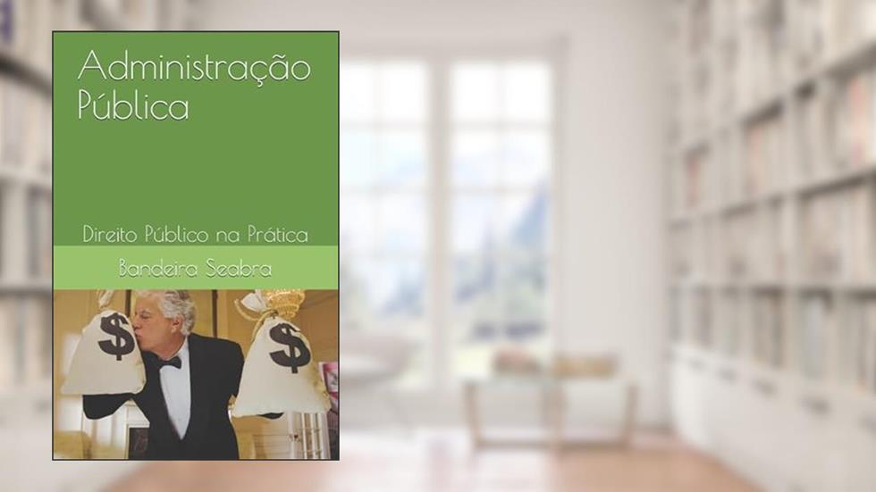 Administração Pública: Direito Público na Prática (Portuguese Edition), do autor Bandeira Seabra