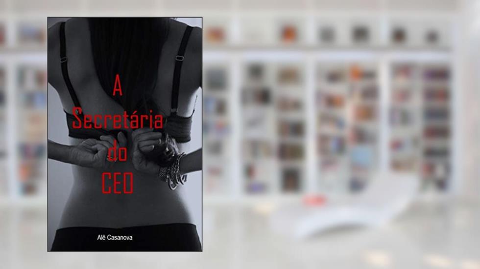 A Secretária e o Ceo Obcecado : +18, do autor Alê Casanova