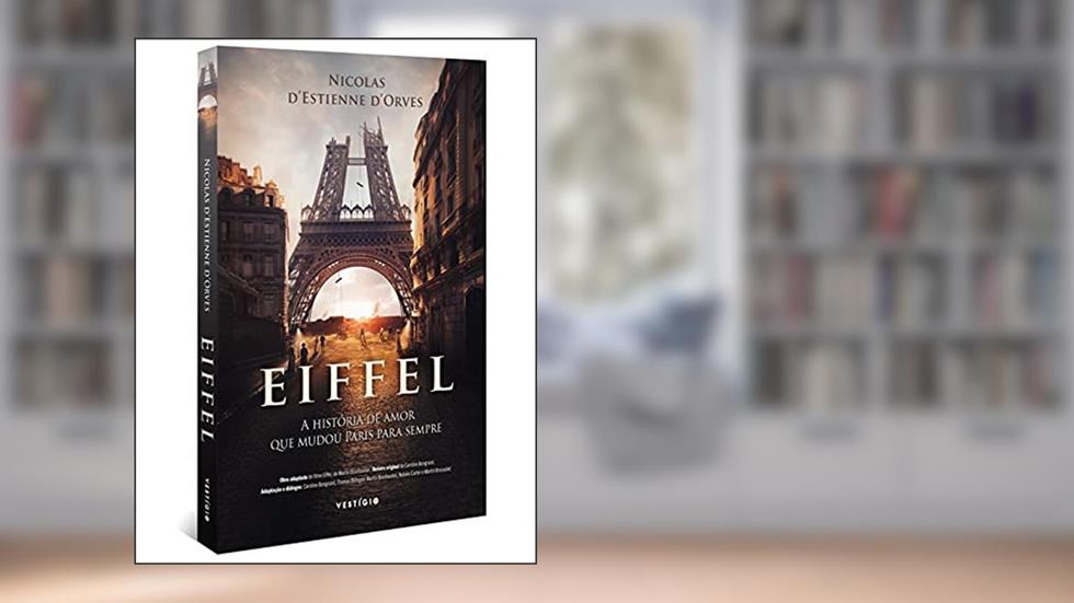 Eiffel: A história de amor que mudou Paris para sempre, do autor Nicolas d'Estienne d'Orves