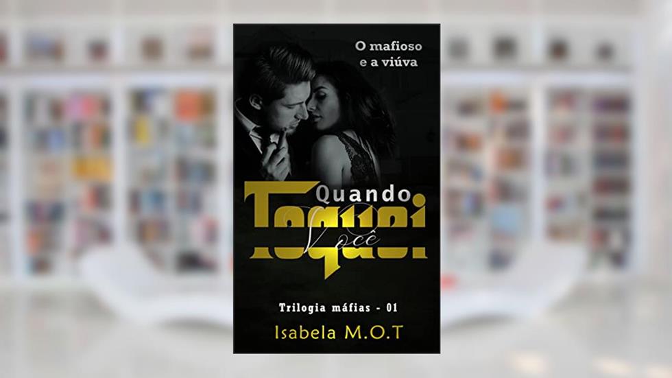 Quando toquei você: O mafioso e a viúva (Trilogia máfias Livro 1), do autor Isabela M.O.T
