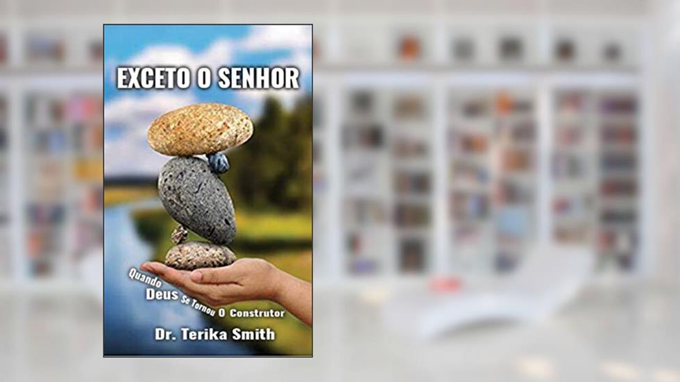 Exceto O Senhor: Quando Deus Se Tornou O Construtor, do autor Terika Smith