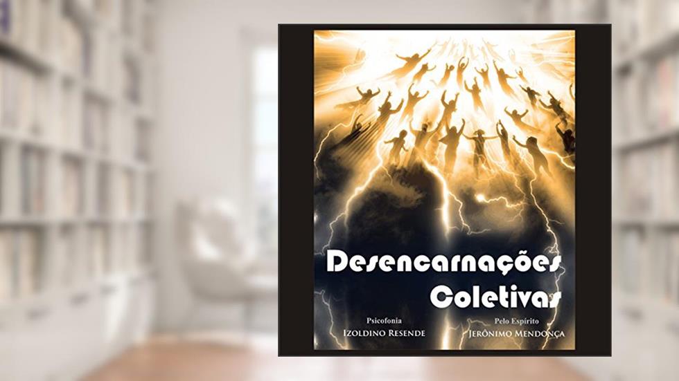 Desencarnações Coletivas, do autor Izoldino Resende (espírito Jerônimo Mendonça)