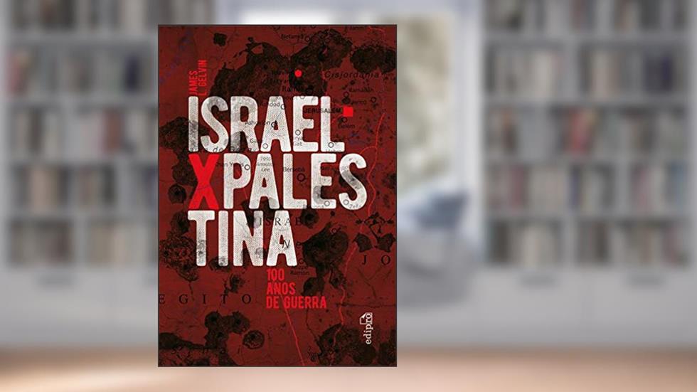 Israel x Palestina: 100 Anos de Guerra, do autor James L. Gelvin