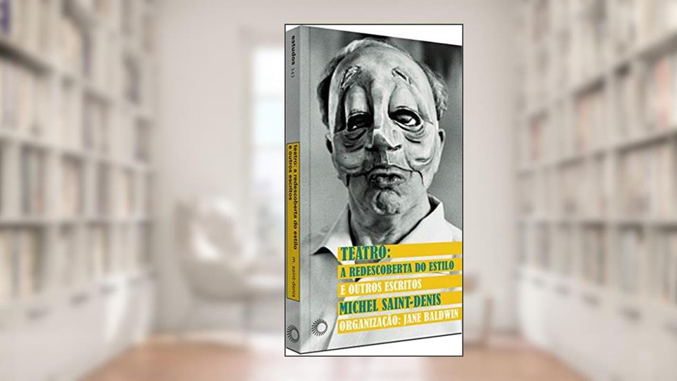 Teatro: a redescoberta do estilo e outros escritos: 343, do autor Michel Saint-Denis