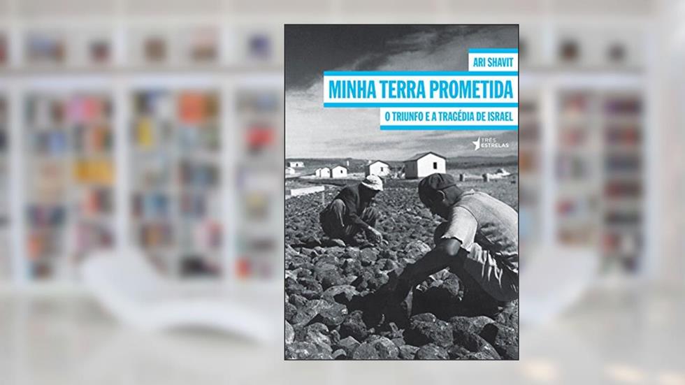 Minha Terra Prometida: o Triunfo e a Tragédia de Israel, do autor Ari Shavit