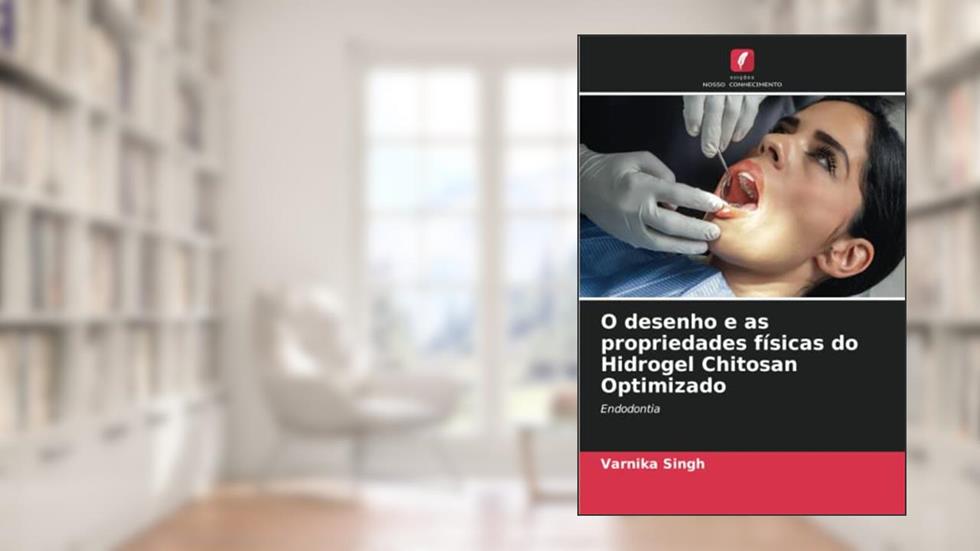 O desenho e as propriedades físicas do Hidrogel Chitosan Optimizado: Endodontia, do autor Varnika Singh