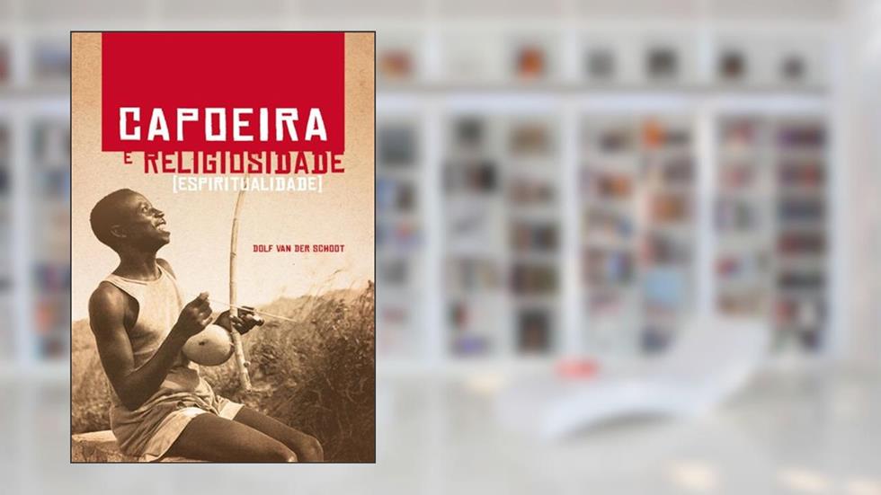 Capoeira e Religiosidade: (Espiritualidade), do autor Dolf van der Schoot
