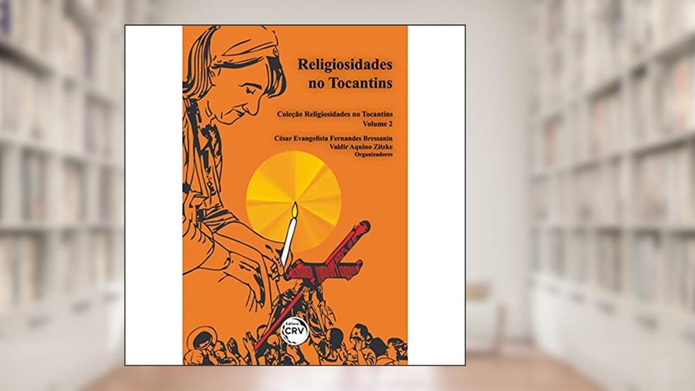 Religiosidades no Tocantins - Coleção religiosidades no Tocantins - Volume 2, do autor César Evangelista Fernandes Bressanin; Valdir Aquino Zitzke