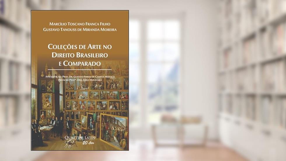 Coleções de Arte no Direito Brasileiro e Comparado, do autor Marcílio Toscano Franca Filho; Gustavo Tanouss de Miranda Moreira