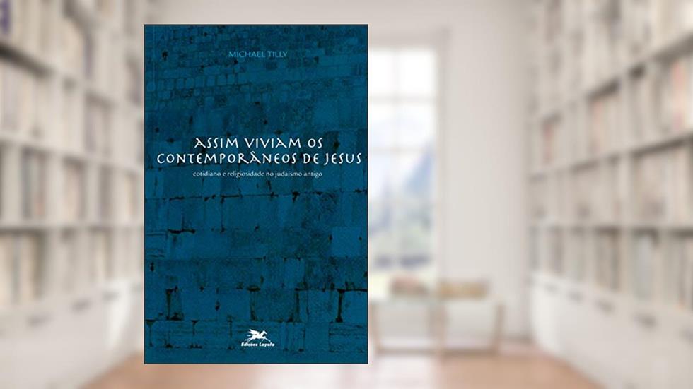 Assim viviam os contemporâneos de Jesus: Cotidiano e religiosidade no judaísmo antigo, do autor Michael Tilly