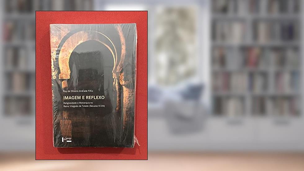 Imagem e Reflexo - Religiosidade e Monarquia no Reino Visigodo de Toledo . Séculos VI - VIII, do autor Ruyy de Olivera Andrade Filho
