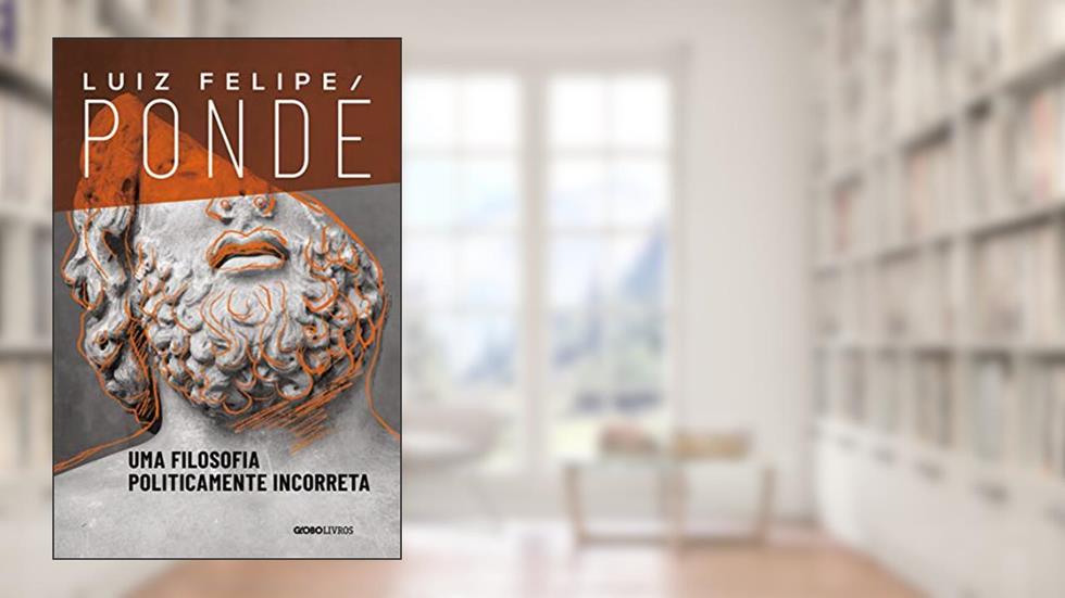 Uma filosofia politicamente incorreta, do autor Luiz Felipe Pondé