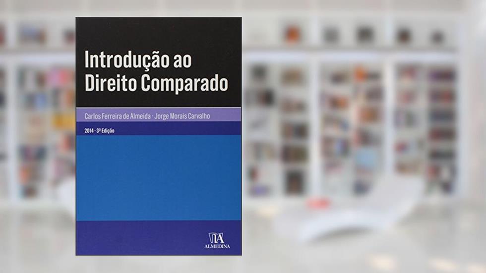 Introdução ao Direito Comparado, do autor Carlos Ferreira de Almeida; Jorge Morais Carvalho