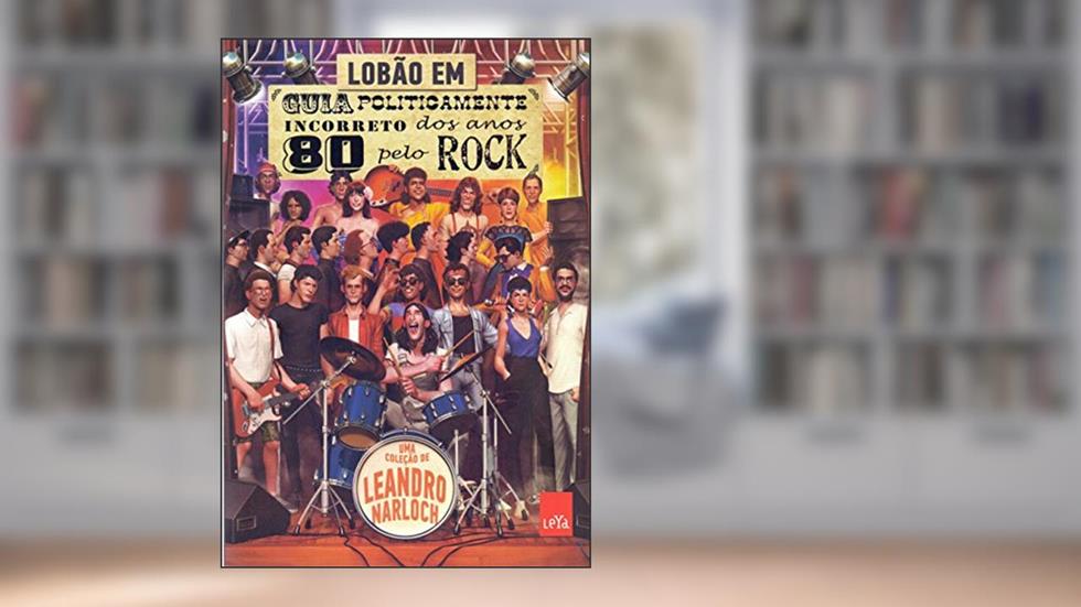 Guia Politicamente Incorreto dos Anos 80 Pelo Rock, do autor Lobão