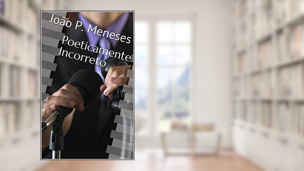 Poeticamente Incorreto, do autor João P. Meneses