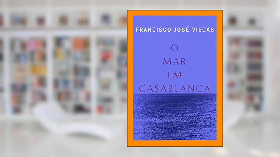 O mar em Casablanca, do autor Francisco José Viegas