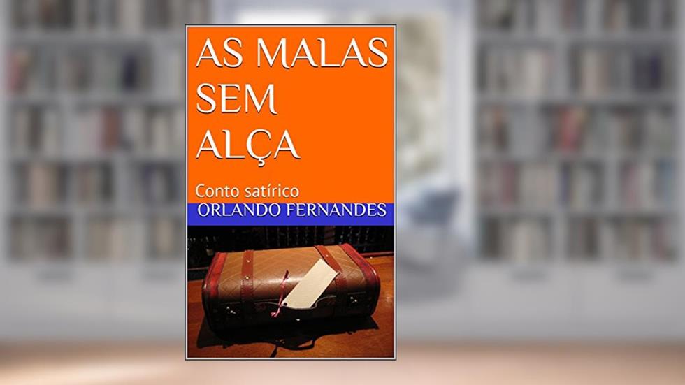 AS MALAS SEM ALÇA: Conto satírico, do autor Orlando Fernandes