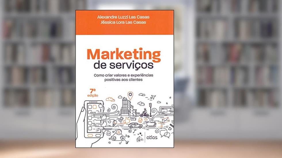 Marketing de Serviços - Como criar valores e experiências positivas aos clientes, do autor Alexandre Luzzi Las Casas; Jéssica Lora Las Casas