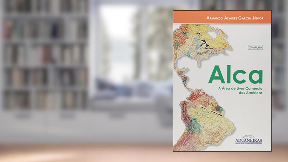 Alca. Área de Livre Comércio das Américas, do autor Armando Alvares Garcia Júnior