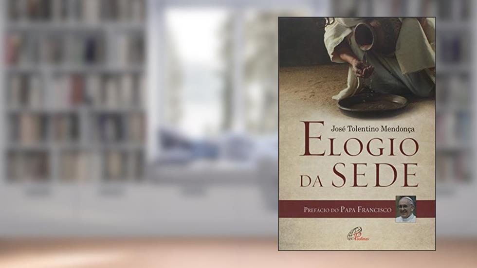 Elogio da sede, do autor José Tolentino Mendonça