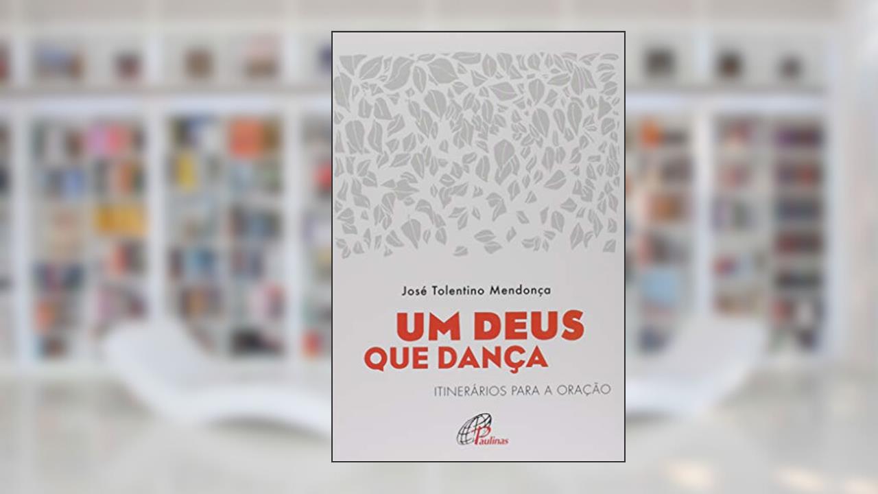 Um Deus que dança: Itinerários para a oração, do autor José Tolentino Mendonça
