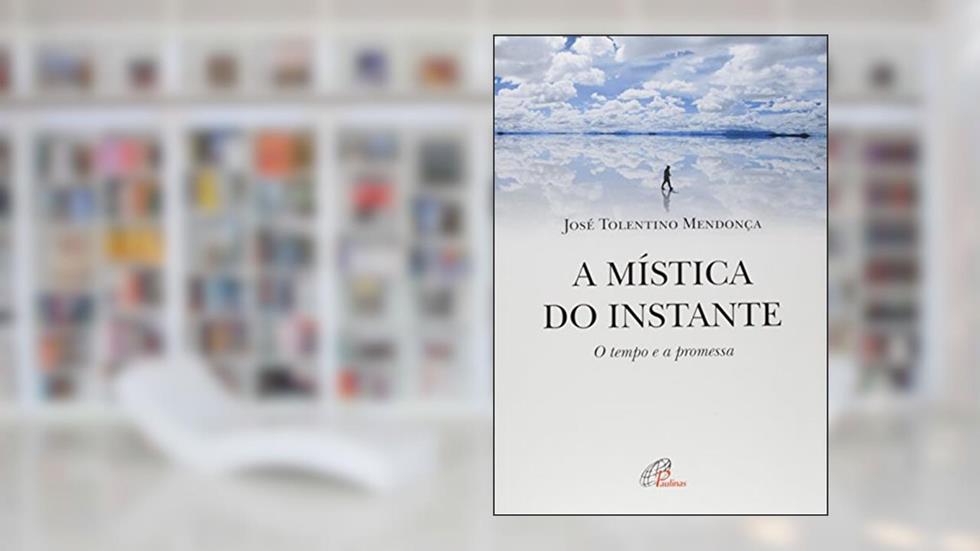 A mística do instante: O tempo e a promessa, do autor José Tolentino Mendonça