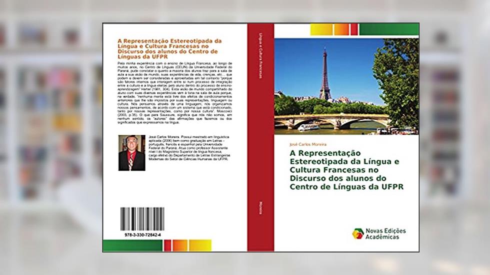 A Representação Estereotipada da Língua e Cultura Francesas no Discurso dos alunos do Centro de Línguas da UFPR, do autor José Carlos Moreira