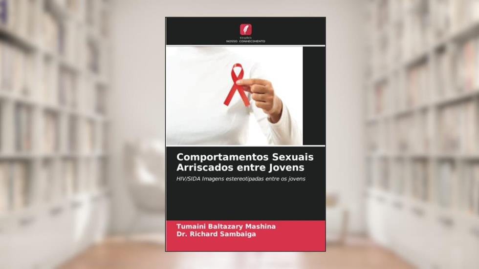 Comportamentos Sexuais Arriscados entre Jovens: HIV/SIDA Imagens estereotipadas entre os jovens, do autor Tumaini Baltazary Mashina; Richard Sambaiga