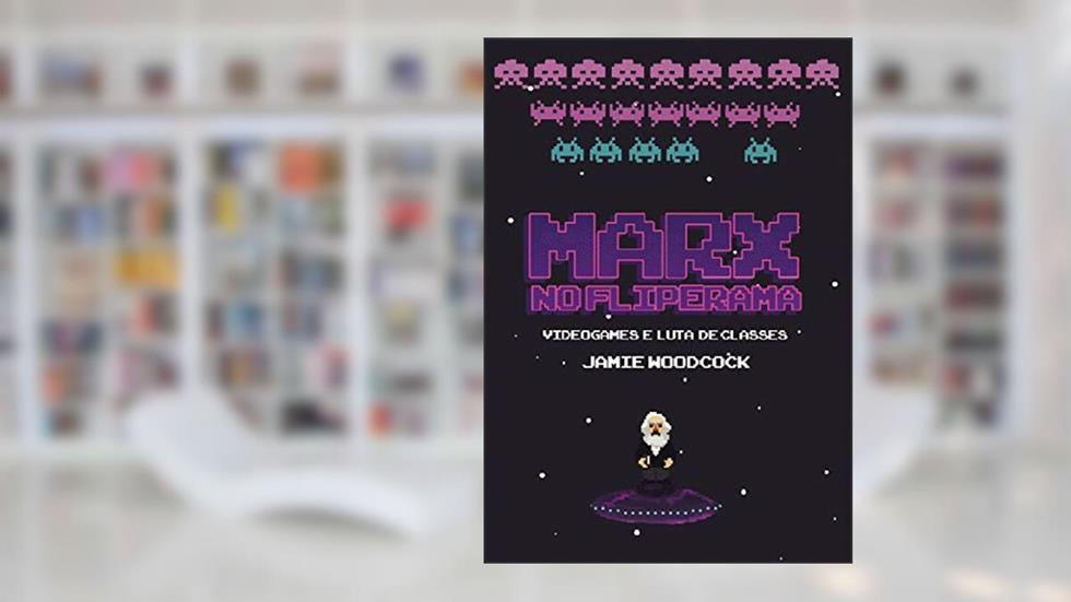 Marx no fliperama: Videogames e luta de classes, do autor Jamie Woodcock