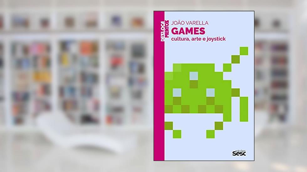 Games: Cultura, arte e joystick (Deslocamentos), do autor João Varella