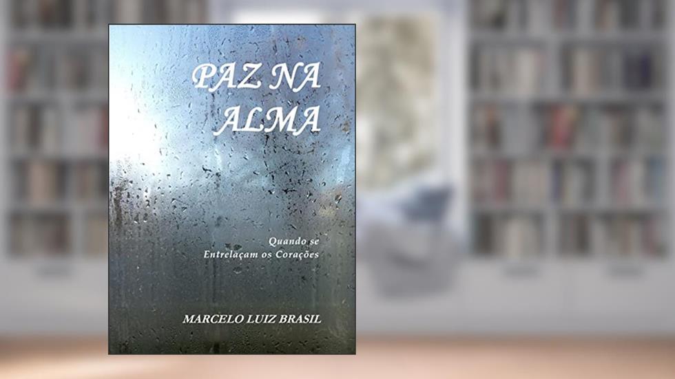 Paz na Alma: Quando se Entrelaçam os Corações, do autor Marcelo Luiz Brasil