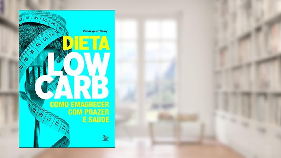 Dieta low-carb: Como emagrecer com prazer e saúde, do autor Caio Augusto Fleury