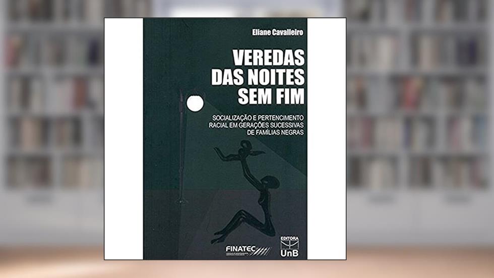 Veredas das Noites sem fim: Socialização e Pertecimento Racial em Gerações Sucessivas de Famílias Negras, do autor Eliane Cavalleiro