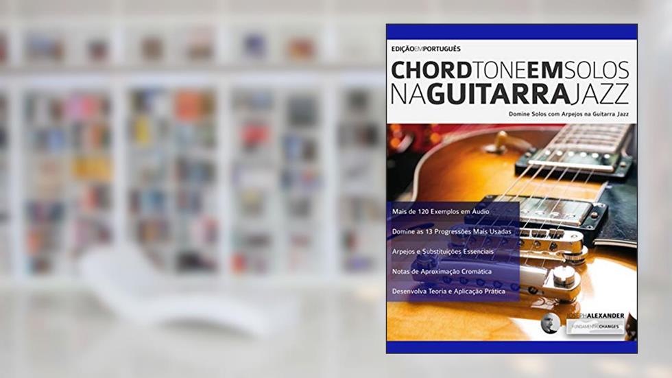 Chord Tone em Solos na Guitarra Jazz: Domine solos com Arpejos na Guitarra Jazz (Tocar guitarra jazz Livro 1), do autor Joseph Alexander