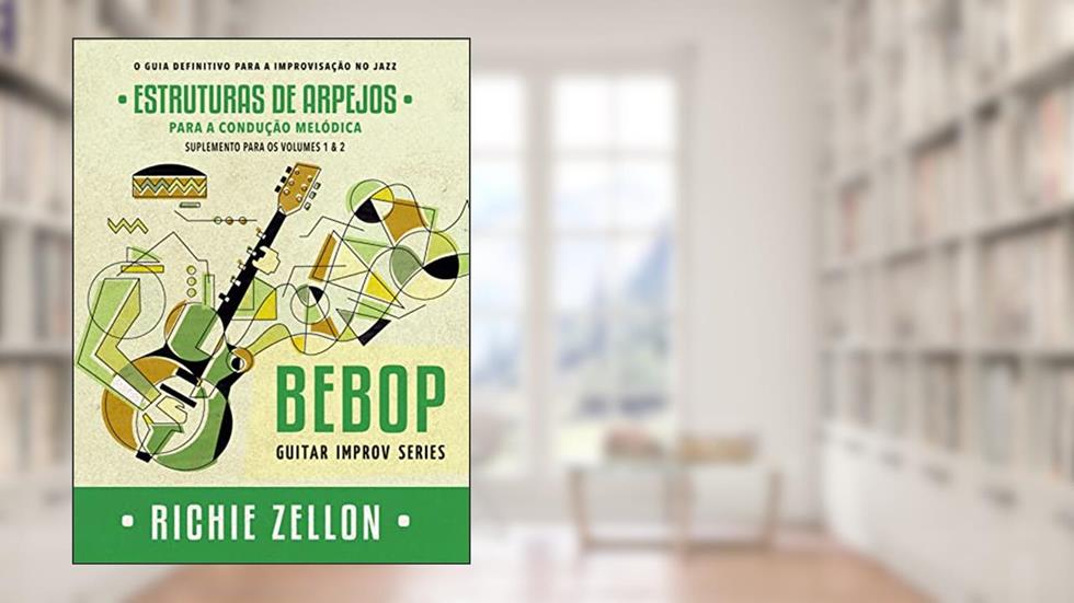 Bebop Guitar Improv Series - Estruturas de Arpejos para Condução Melódica: Para Os Volumes 1 & 2 (Bebop Guitar Improv Series em Portugues Livro 4), do autor Richie Zellon
