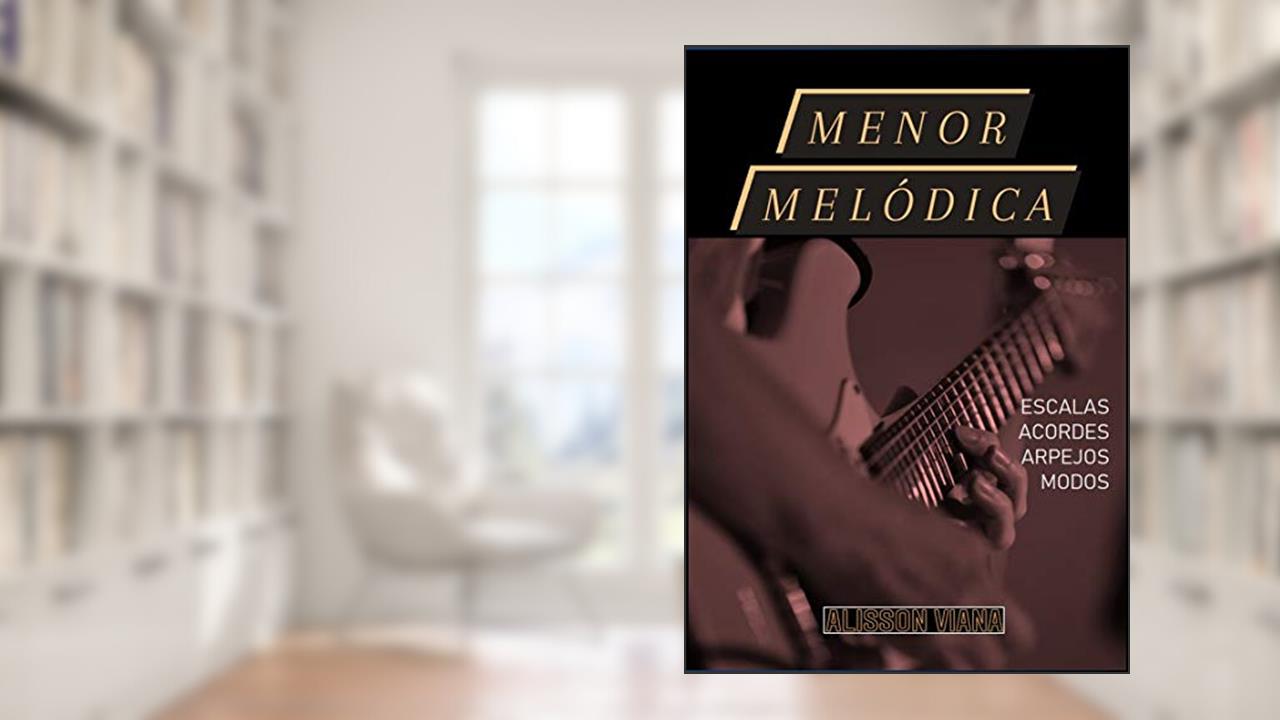 Menor Melódica: Escalas, Acordes, Arpejos e Modos em Todos os Tons! (Em Todas as Tonalidades Livro 2), do autor Alisson Viana