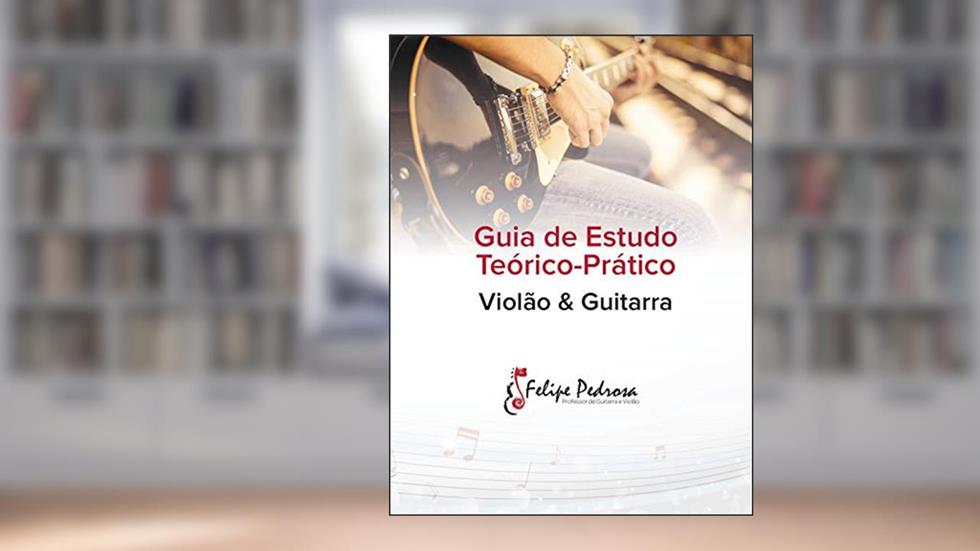Guia de estudo Teórico-Prático Violão & Guitarra: Acordes, Escalas, Arpejos, Intervalos debaixo dos dedos para não pensar na hora de tocar!, do autor Felipe Pedrosa