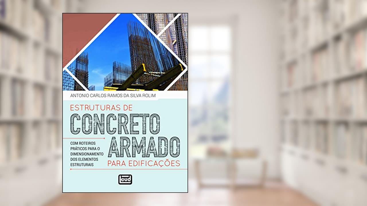Estruturas de Concreto Armado Para Edificações - com Roteiros Práticos Para o Dimensionamento dos Elementos Estruturais, do autor Antonio Carlos Da Silva Rolim