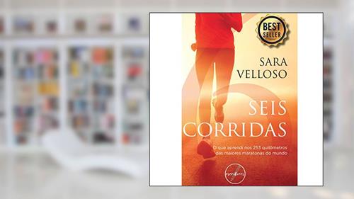 Capa de Seis Corridas: O que aprendi nos 253 quilômetros das maiores maratonas do mundo, do autor Sara Velloso