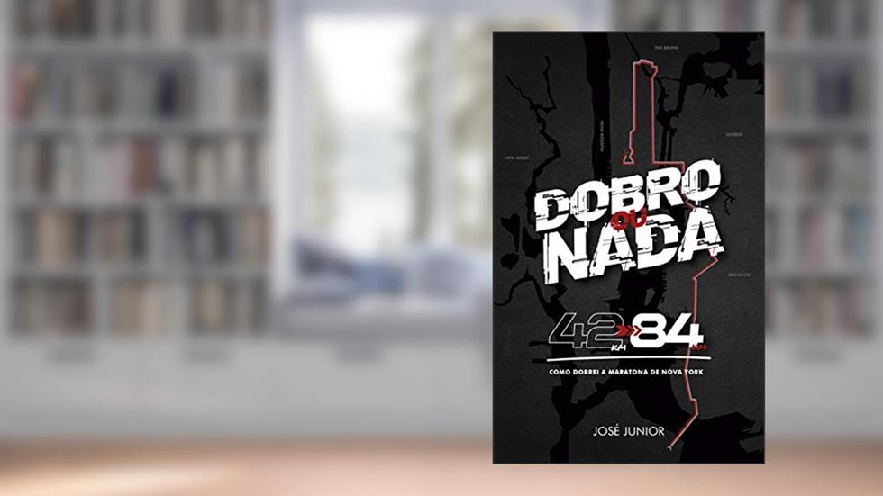 O dobro ou nada: Como Dobrei a Maratona de Nova York, do autor José Junior