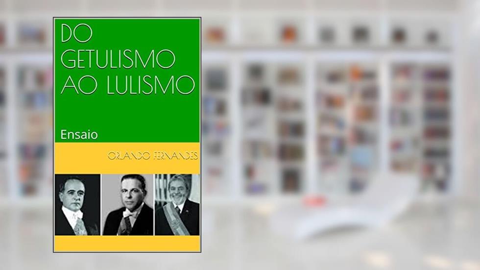 DO GETULISMO AO LULISMO: Ensaio, do autor Orlando Fernandes