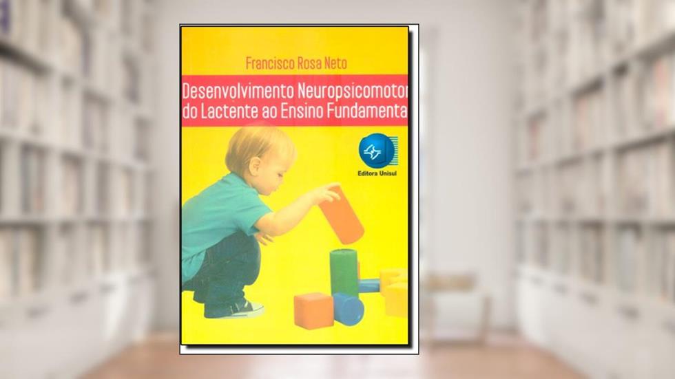 Desenvolvimento Neuropsicomotor do Lactente ao Ensino Fundamental, do autor Francisco Rosa Neto