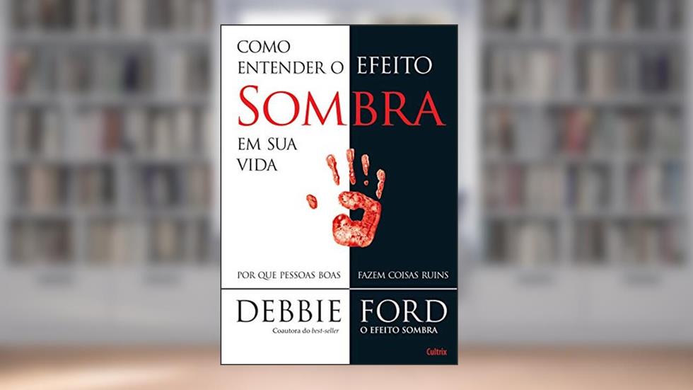 Como Entender o Efeito Sombra em sua Vida: por que Pessoas Boas Fazem Coisas Ruins, do autor Debbie Ford