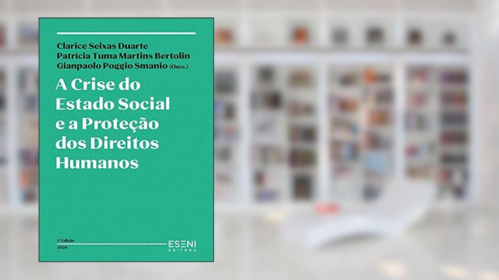 A Crise do Estado Social e a Proteção dos Direitos Humanos, do autor Gianpaolo Poggio Smanio; Clarice Seixas Duarte; Patricia Tuma Martins Bertolin